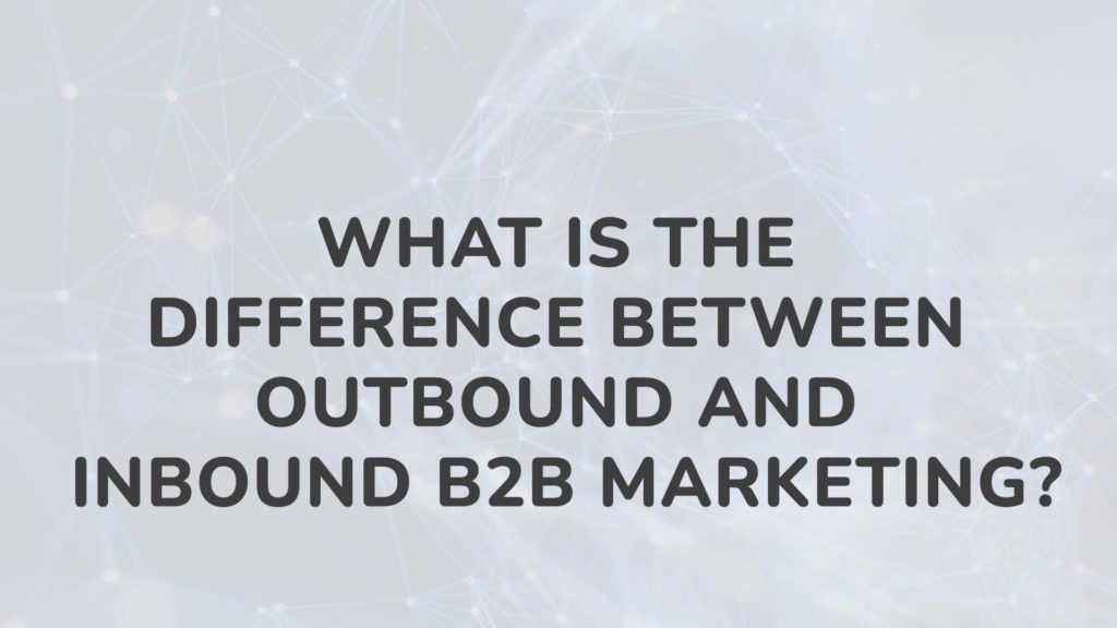 What Is The Difference Between Outbound And Inbound B2b Marketing