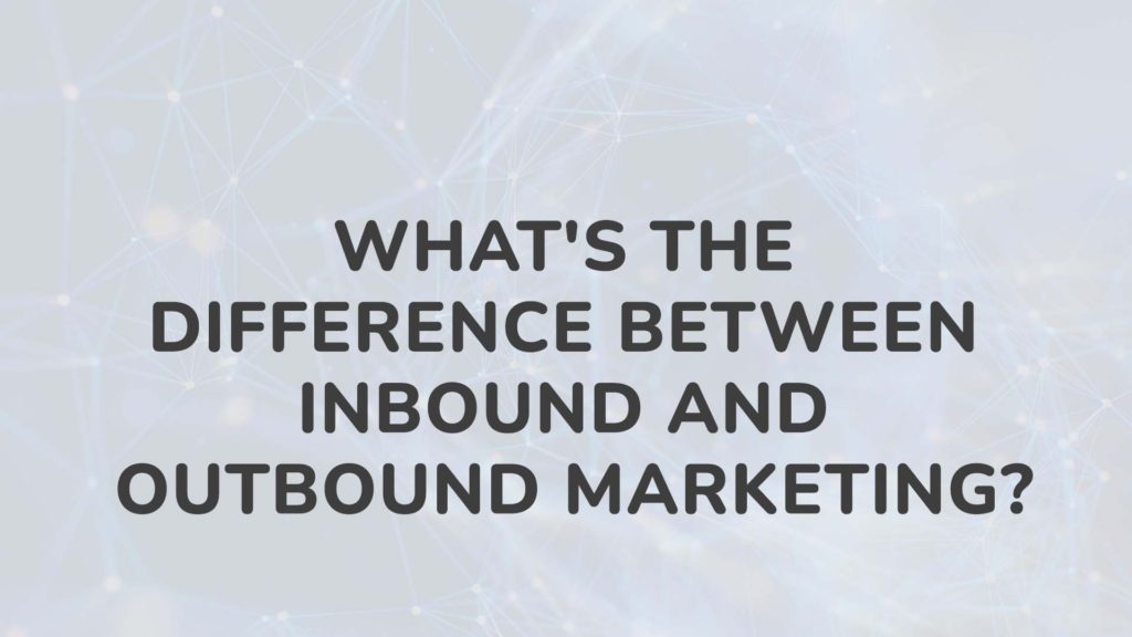 What's The Difference Between Inbound And Outbound Marketing