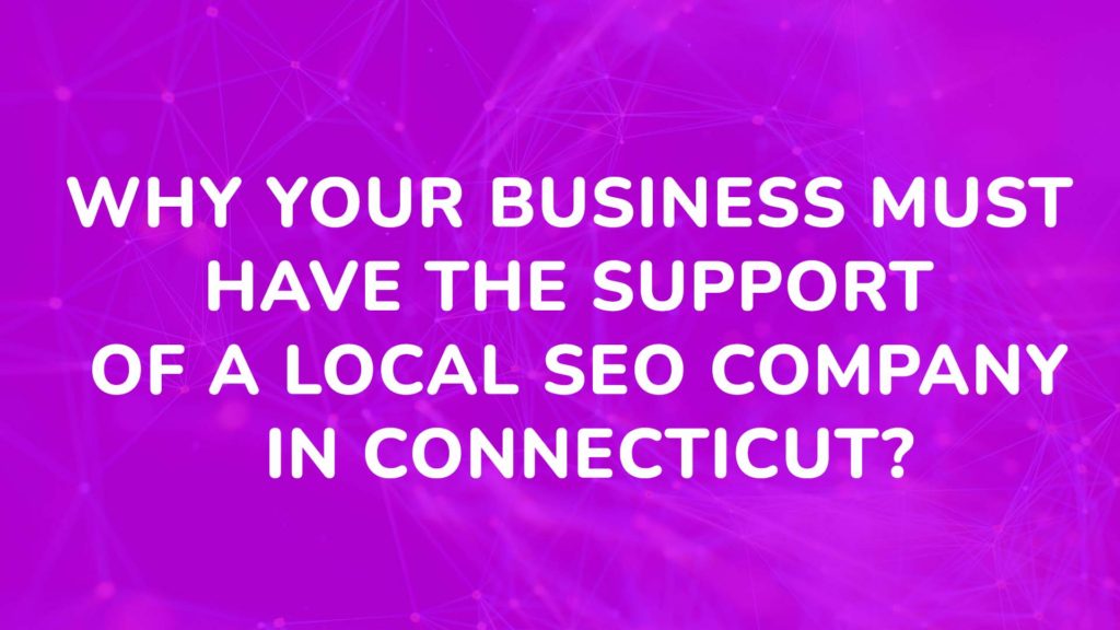 Why your business must have the support of a local SEO company in Connecticut