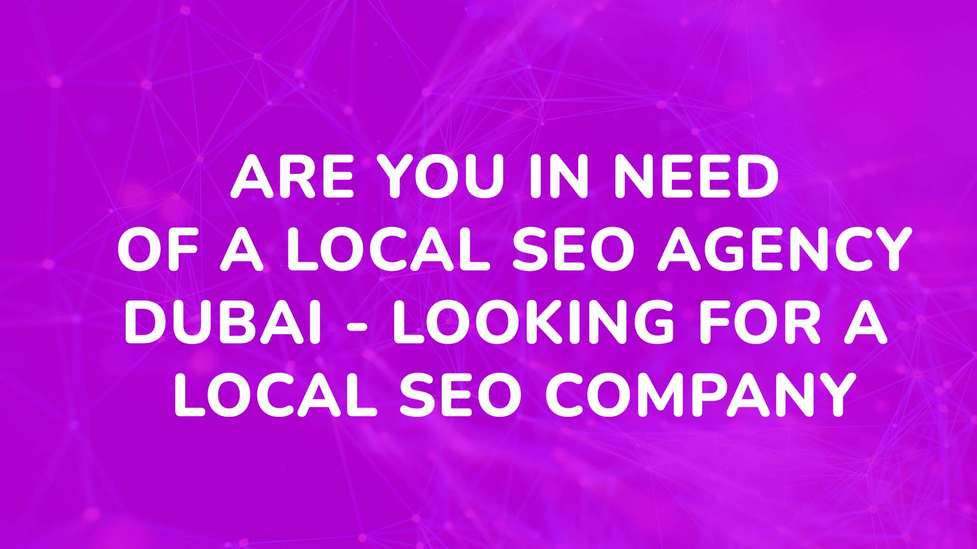 Are you in need of a Local Seo Agency Dubai – looking for a local Seo company