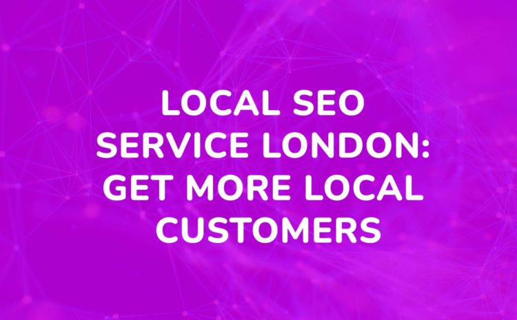Local SEO Service London Get More Local Customers