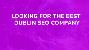 Looking for the best DUBLIN SEO company