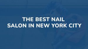 The Best Nail Salon in New York City