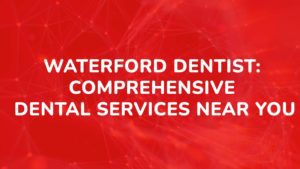 Waterford Dentist Comprehensive Dental Services Near You